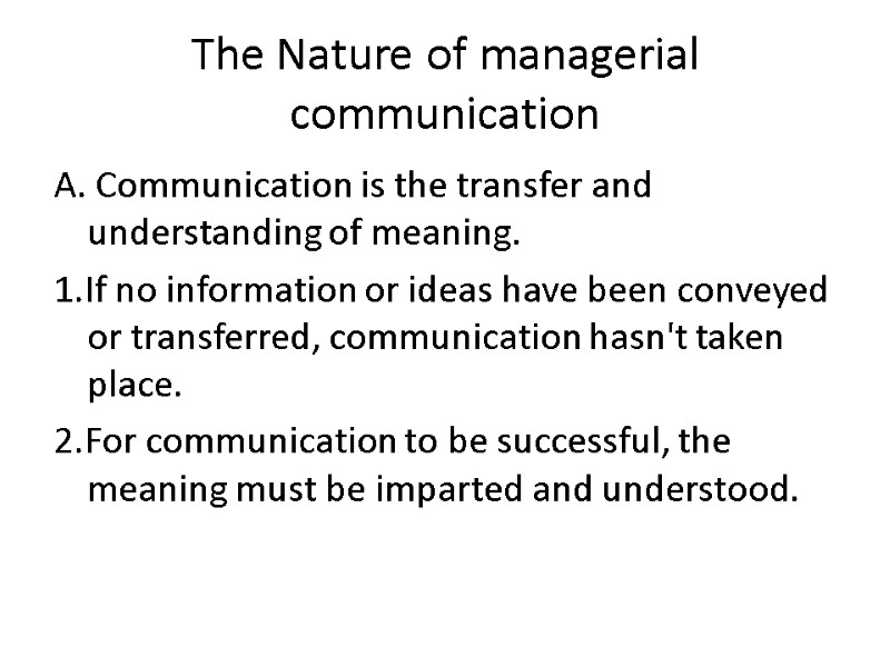 The Nature of managerial communication A. Communication is the transfer and understanding of meaning.